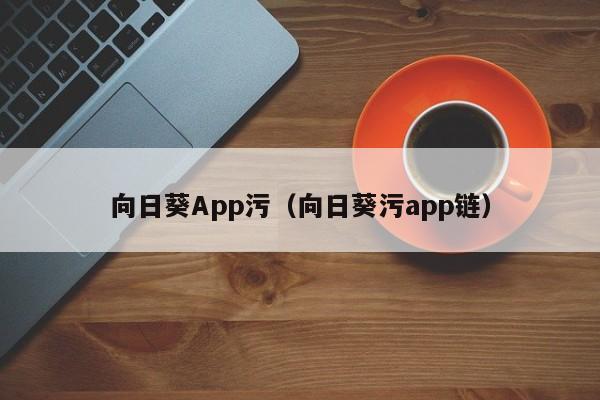 向日葵App污（向日葵污app链）