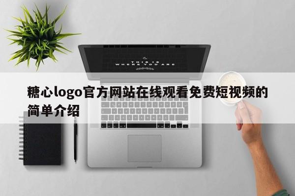 糖心logo官方网站在线观看免费短视频的简单介绍