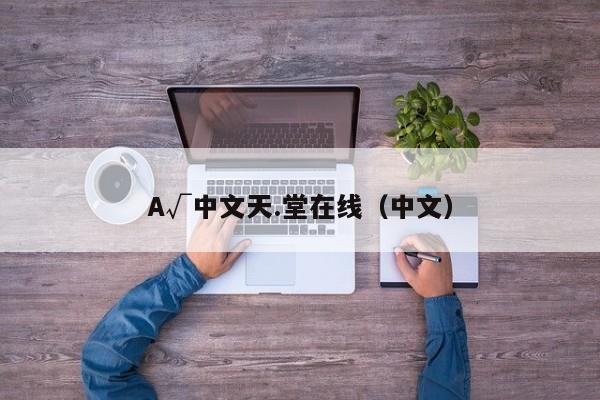 A√中文天.堂在线（中文）