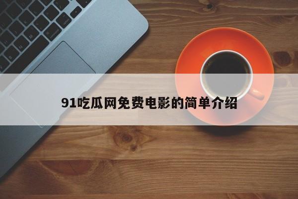 91吃瓜网免费电影的简单介绍