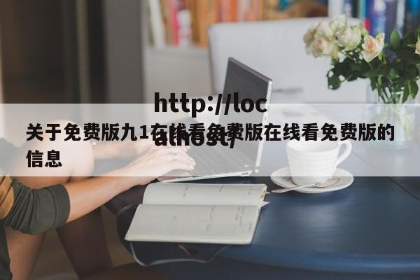 关于免费版九1在线看免费版在线看免费版的信息
